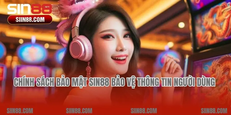 Chính sách bảo mật Sin88 bảo vệ thông tin người dùng